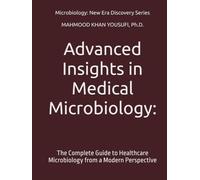 Advanced Insights in Medical Microbiology:: The Complete Guide to Healthcare Microbiology from a Modern Perspective (Microbiology: New Era Discovery Series)