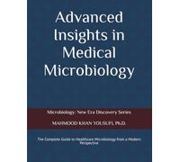 Advanced Insights in Medical Microbiology:: The Complete Guide to Healthcare Microbiology from a Modern Perspective: 1 (Microbiology: New Era Discovery Series)