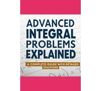 Advanced Integral Problems Explained: A Complete Guide with Detailed Solutions