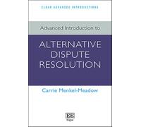 Advanced Introduction to Alternative Dispute Resolution (Elgar Advanced Introductions series)