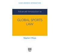 Advanced Introduction to Global Sports Law (Elgar Advanced Introductions series)