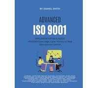 ADVANCED ISO 9001 IMPLEMENTATION & AUDIT MASTERY from High-Level Theory to Real Operational Control: A deep, auditor-grade manual covering high-risk ... (ISO 9001 STANDARDS BOOKS AND KITS)