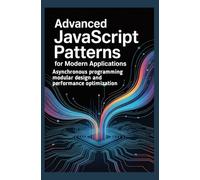 ADVANCED JAVASCRIPT PATTERNS FOR MODERN APPLICATIONS: Asynchronous programming modular design and performance optimization
