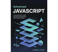 ADVANCED JAVASCRIPT: Unlocking the Power of ES6, Asynchronous Programming, and Functional Concepts (TechMastery Collection)