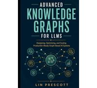 Advanced Knowledge Graphs for LLMs: Designing, Optimizing, and Scaling Production-Ready Graph-Based AI Systems