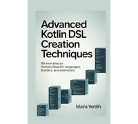 ADVANCED KOTLIN DSL CREATION TECHNIQUES: 40 Exercises on Domain-Specific Languages, Builders, and Extensions