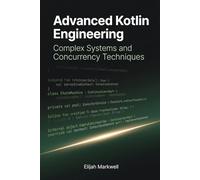 Advanced Kotlin Engineering: Complex Systems and Concurrency Techniques (Modern Kotlin Architecture)