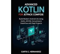 Advanced Kotlin for Android Jetpack Compose: Build Modern Android UIs Using Kotlin, MVVM, Coroutines & StateFlow with Real Projects