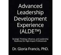 Advanced Leadership Development Experience (ALDE™): Strategic Thinking, Influence, and Leadership Readiness for High-Impact Professionals: 3 (Innovation Career Development Program™ (ICDP™ Series))