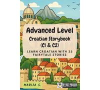 Advanced Level Croatian Storybook (C1 & C2): Learn Croatian with 25 Fairytale Stories (Learning Croatian with Ease)