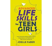 Advanced Life Skills for Teen Girls: Learn Essential Adulting Skills to Boost Independence and Resilience for High School and Beyond (Skilled for Life)