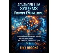 Advanced LLM Systems & Prompt Engineering: Designing Scalable Generative AI Solutions with Real-World Prompts, RAG Architectures, and Autonomous Agents
