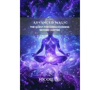 Advanced Magic: The Quest for Consciousness Beyond Matter