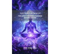 Advanced Magic: The Quest for Consciousness Beyond Matter
