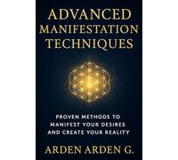 Advanced Manifestation Techniques: Unlock Higher-Level Practices to Attract Wealth, Love, and Success with Ease