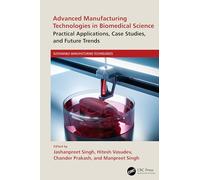 Advanced Manufacturing Technologies in Biomedical Science: Practical Applications, Case Studies, and Future Trends (Sustainable Manufacturing Technologies)
