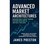 Advanced Market Architectures: Building Multi-Agent Trading Systems with Deep RL and Real-Time Data: Design, Deploy, and Optimize Autonomous AI Trading Environments for Global Markets: 1 (Market AI)