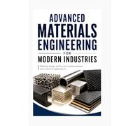 ADVANCED MATERIALS ENGINEERING FOR MODERN INDUSTRIES: Material design performance enhancement and industrial applications