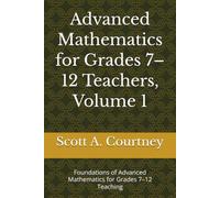 Advanced Mathematics for Grades 7-12 Teachers, Volume 1: Foundations of Advanced Mathematics for Grades 7-12 Teaching