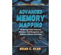 ADVANCED MEMORY MAPPING: The Strategic Guide to Resource Allocation, Flash Management, and Hardware-Software Interfacing (THE EMBEDDED ARCHITECT SERIES)