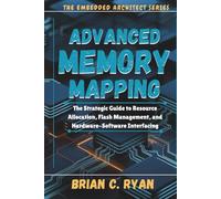 ADVANCED MEMORY MAPPING: The Strategic Guide to Resource Allocation, Flash Management, and Hardware-Software Interfacing (THE EMBEDDED ARCHITECT SERIES)