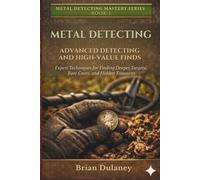 Advanced Metal Detecting for High-Value Finds: Advanced Metal Detecting: High-Value Finds and Expert Techniques (Metal Detecting Mastery Series)