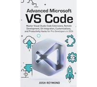 ADVANCED MICROSOFT VS CODE: Master Visual Studio Code Extensions, Remote Development, Git Integration, Customizations, and Productivity Hacks for Pro ... in 2026.: 3 (The VS Code Workflow Series)