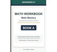 Advanced Middle School (Grade 6-7) Math Mastery Workbook: Comprehensive Review and Practice - Book A: A comprehensive mixed-practice workbook for review, skill building, and repeated math practice