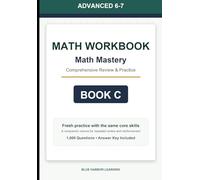 Advanced Middle School (Grade 6-7) Math Mastery Workbook: Comprehensive Review and Practice - Book C: A comprehensive mixed-practice workbook for review, skill building, and repeated math practice