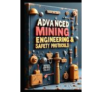 Advanced Mining Engineering & Safety Protocols: Professional Guide To Modern Mining Methods. Mining Engineering: Technology & Applications , Principles & Best Practices. From Planning To Production.
