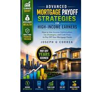 Advanced Mortgage Payoff Strategies for High-Income Earners: How to Use Income Optimization, Tax Strategies, and Cash Flow to Pay Off Your Mortgage ... 8 (The Mortgage Payoff & Wealth Acceleration)