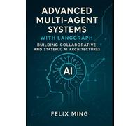 Advanced Multi-Agent Systems with LangGraph: Building Collaborative and Stateful AI Architectures: Dive into the world of multi-agent AI with ... Deploying Intelligent Systems with LangGraph)