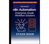 Advanced n8n Automation: Enterprise-Grade Workflow Solutions: 22 Expert Projects for Scalable, API-Driven Automation with n8n and AI Integration (n8n ... Series: No-Code Automation, APIs, and AI)