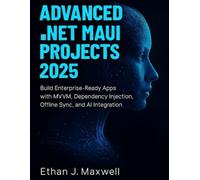 Advanced .NET MAUI Projects 2025: Build Enterprise-Ready Apps with MVVM, Dependency Injection, Offline Sync, and AI Integration