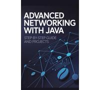 Advanced Networking with Java: Step-by-Step Guide and Projects (Next-Level Coding & Systems Mastery Series)
