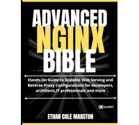 ADVANCED NGINX BIBLE: Hands-On Guide to Scalable Web Serving and Reverse Proxy Configurations for developers, architects,IT professionals and more (mastering coding, automation and programming)