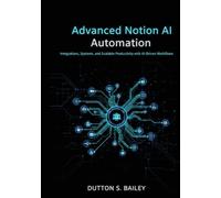 Advanced Notion AI Automation: Integrations, Systems, and Scalable Productivity with AI-Driven Workflows. (The Notion AI Productivity Series)