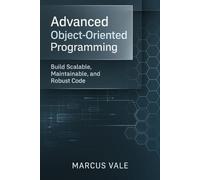 Advanced Object-Oriented Programming: Build Scalable, Maintainable, and Robust Code
