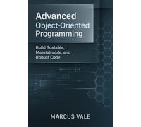 Advanced Object-Oriented Programming: Build Scalable, Maintainable, and Robust Code