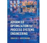 Advanced Optimization for Process Systems Engineering (Cambridge Series in Chemical Engineering)