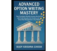 Advanced Option Writing Mastery: Earn Consistent Monthly Income Like the Pros with Credit Spreads, Iron Condors, and Smart Risk Management in Any Market
