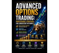 ADVANCED OPTIONS TRADING: PROFESSIONAL STRATEGIES FOR CONSISTENT RETURNS: Stop collecting isolated options strategies. Start building a professional ... Risk, and Trading Options with Confid)