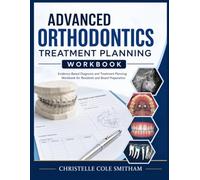 Advanced Orthodontics Treatment Planning Workbook: Evidence-Based Diagnosis and Treatment Planning Workbook for Residents and Board Preparation