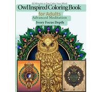 Advanced Owl Coloring Book: Advanced Meditation Edition - Ivory Focus Depth: Highly Detailed Owl Mandalas for Deep Focus, Meditation, and Stress Relief (Owl Flow State Coloring Series)