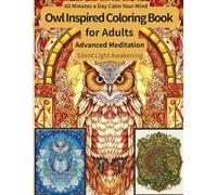 Advanced Owl Coloring Book: Advanced Meditation Edition - Silent Light Awakening: Intricate Zen Owl Patterns for Mindful Mastery and Emotional Relaxation (Owl Flow State Coloring Series)