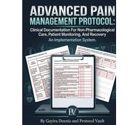 ADVANCED PAIN MANAGEMENT PROTOCOL: Clinical Documentation For Non-Pharmacological Care, Patient Monitoring, And Recovery (The Professional Infrastructure Library)