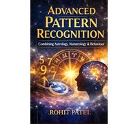 Advanced Pattern Recognition: Combining Human Behaviour, Astrology & Numerology for Better Decisions and Deeper Insight (Astrology & Beliefs)