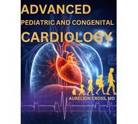 ADVANCED PEDIATRIC AND CONGENITAL CARDIOLOGY: Surgery, Intensive Care, and Lifelong Management