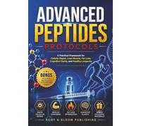 Advanced Peptides Protocols: Exact Blueprint for Rapid Cellular Repair, Lean Muscle, Fat Loss, Cognitive Clarity, and Healthy Longevity With No Guesswork, Confusing Charts, or Complex Dosing Math