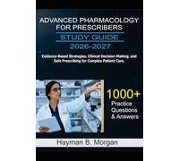 Advanced Pharmacology for Prescribers Study Guide 2026-2027: Evidence-Based Strategies, Clinical Decision-Making, and Safe Prescribing for Complex ... 1000 Practice Questions and Answers Explained